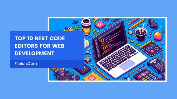 Top 10 Best Code Editors in 2024 for Web Development Fileion.Com