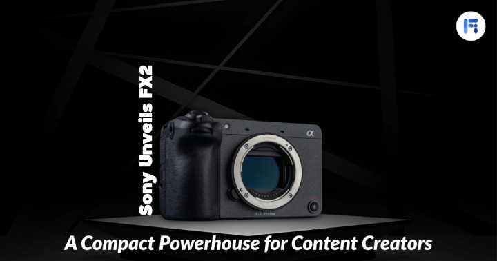 Sony Unveils FX2: A Compact Powerhouse for Content Creators Fileion.Com