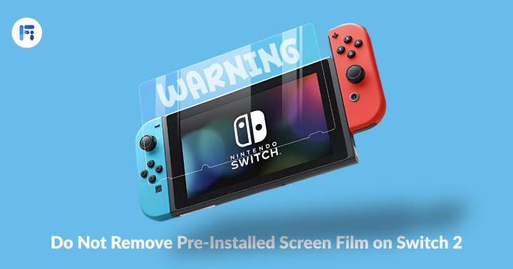 Nintendo Warns: Do Not Remove Pre-Installed Screen Film on Switch 2 Fileion.Com